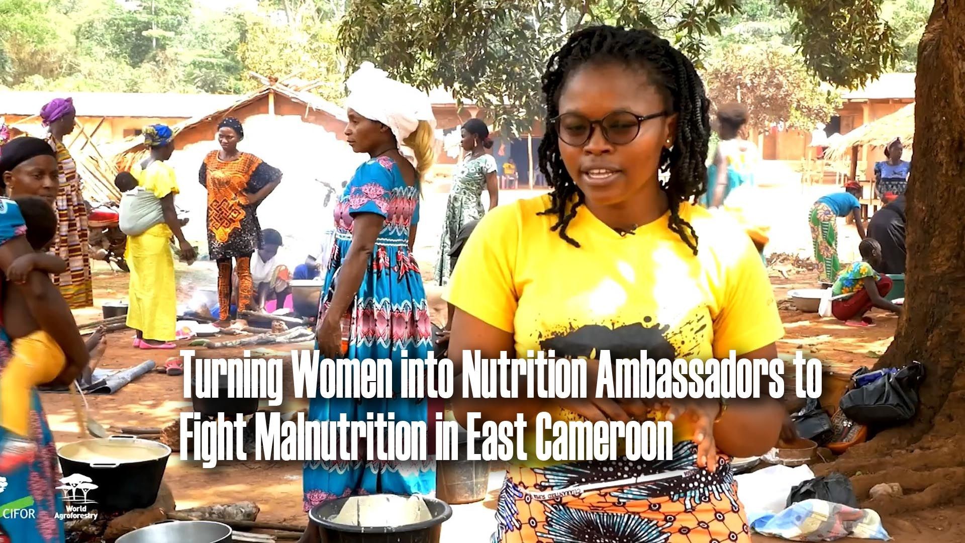 Turning Women into Nutrition Ambassadors to Fight Malnutrition in East Cameroon